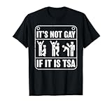 It Is Not Gay If It's Tsa Security Funny Meme Sarcastic Joke T-Shirt