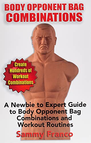 Body Opponent Bag Combinations: A Newbie to Expert Guide to Body Opponent Bag Combinations and Workout Routines (Body Opponent Bag Series)