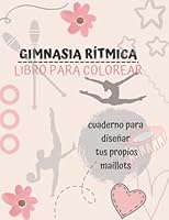 LIBRO PARA COLOREAR - GIMNASIA RÍTMICA: Diseña tu maillot y colorea la gimnasta (Spanish Edition) B09WHJGXD9 Book Cover