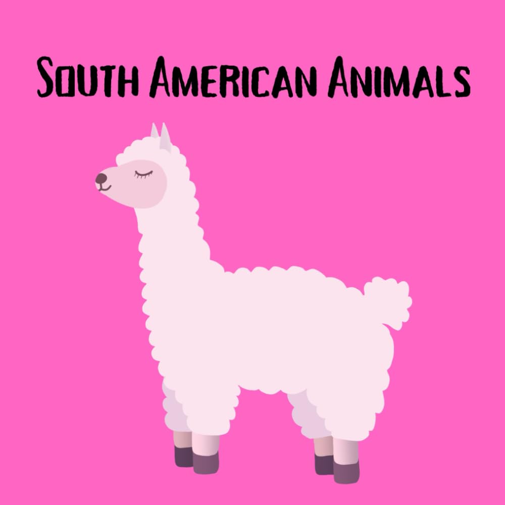 South American Animals: A Fun and Educational Picture Book Exploring the Wildlife of South America for Kids Ages 4–8