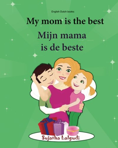 English Dutch books: My mom is the best. Mijn mama is de beste: Children's Picture Book English-Dutch (Bilingual Edition), Dutch children book, ... Edition) (Bilingual Dutch books for children)