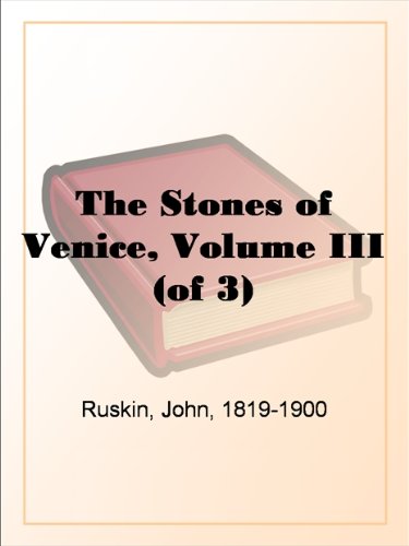 The Stones of Venice, Volume III (of 3)