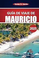 Guía de viaje de Mauricio 2025: Explore las impresionantes playas, la cultura local, las cosas que hacer y los consejos de viaje esenciales para una experiencia memorable en la isla (Spanish Edition) B0F62LCKD1 Book Cover