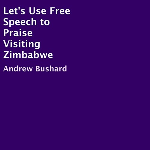 Andrew Bushard - Let's Use Free Speech to Praise Visiting Zimbabwe episode artwork