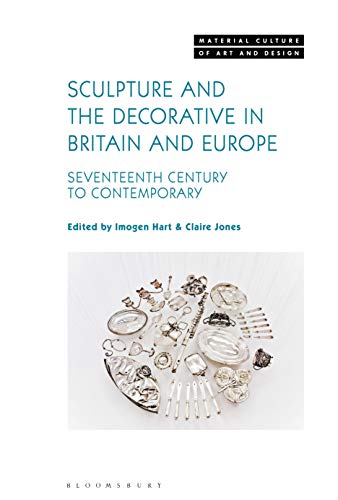 Sculpture and the Decorative in Britain and Europe: Seventeenth Century to Contemporary (Material Culture of Art and Design)