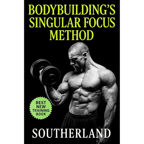 Bodybuilding’s Singular Focus Method Audiolibro Por Southerland arte de portada