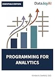 Programming for Analytics ESSENTIALS EDITION (DataJoyAI ESSENTIALS Book 2)