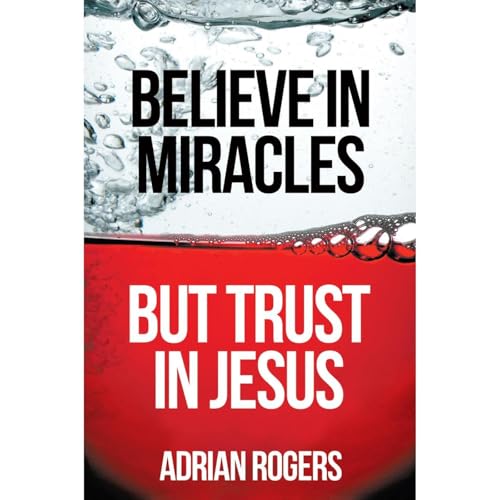 Believe in Miracles But Trust in Jesus by Adrian Rogers episode artwork