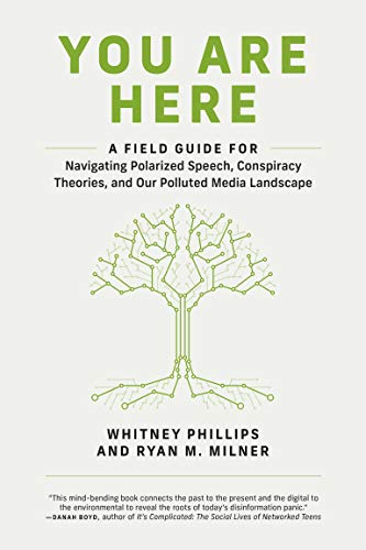 You Are Here: A Field Guide for Navigating Polarized Speech, Conspiracy Theories, and Our Polluted Media Landscape You Are Here: A Field Guide for Navigating Polarized Speech, Conspiracy Theories, and Our Polluted Media Landscape