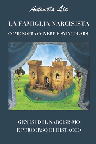 LA FAMIGLIA NARCISISTA: Come sopravvivere e svincolarsi. Genesi del narcisismo e percorso di distacco.