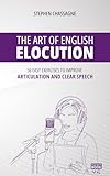 The Art of English Elocution: 50 Easy Exercises to Improve Articulation and Clear Speech (English Edition)