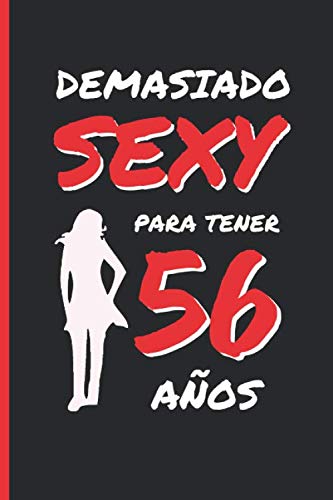 DEMASIADO SEXY PARA TENER 56 AÑOS: REGALO DE CUMPLEAÑOS ORIGINAL Y DIVERTIDO PARA MUJER | Aniversario, Día de San Valentín | Diario Personal, Cuaderno de Notas, Libreta de Apuntes o Agenda.