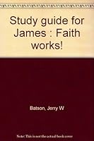 Study guide for James : Faith works! B00070VK5M Book Cover