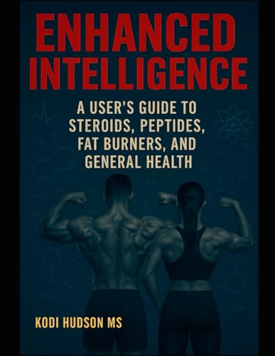 Enhanced Intelligence: A User's Guide to Steroids, Peptides, Fat Burners, and General Health (Team DYEL Fitness)