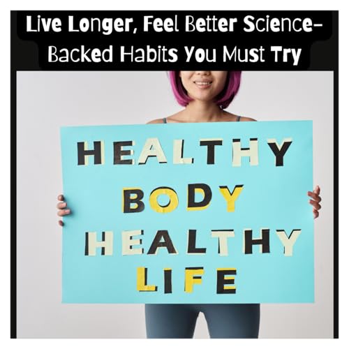 Live Longer, Feel Better: Science-Backed Habits You Must Try cover art
