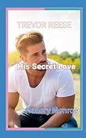 Trevor Reese: His Secret Love 1520857411 Book Cover