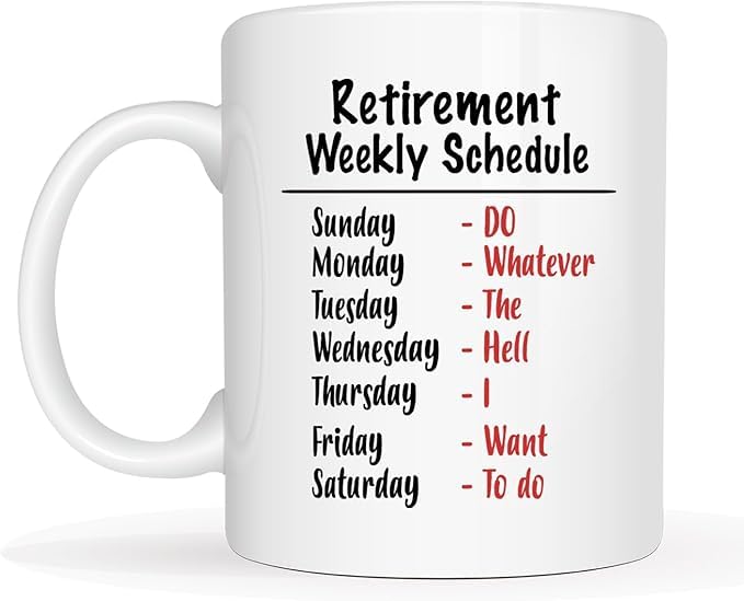 Funny Retirement Gift Weekly Schedule Mug – I Do Whatever I Want to Do for Dad Mom Retired Calendar – Coworkers Office Family Idea Her Nurse Anniversary Christmas, White 11oz