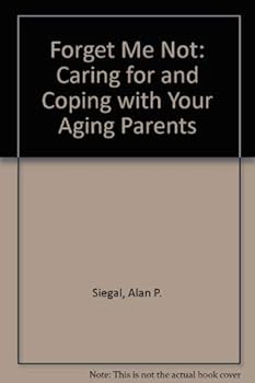 Forget Me Not: Caring for and Coping With Your Aging Parents