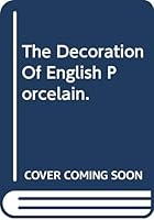 The decoration of English porcelain;: A description of the painting and printing on English porcelain of the period 1750 to 1850 B0007IWTKO Book Cover