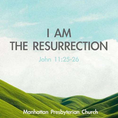 617: I am the Resurrection (John 11:25-26)