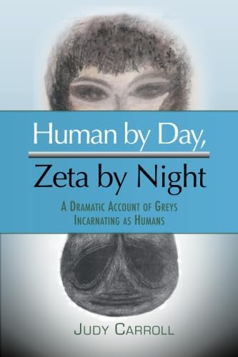 Human by Day, Zeta by Night: A Dramatic Account of Greys Incarnating as Humans (The Zeta Series)