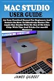 MAC STUDIO User Guide: An Easy Practical Manual For Beginners And Seniors On How To Effectively Master The Apple Mac Studio With M1 Max & M1 Ultra Chip. With Tips And Tricks For macOS Monterey