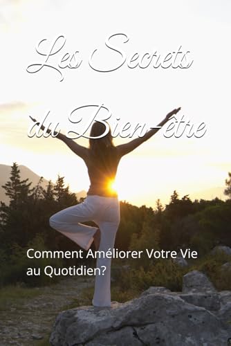 Les Secrets du Bien-être: Comment Améliorer Votre Vie au Quotidien?