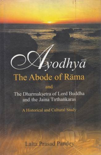Ayodhya: Athe Abode of Rama & the Dharmaksetra of Lord Buddha & the Tirthankaras: Historical & Cultural Study