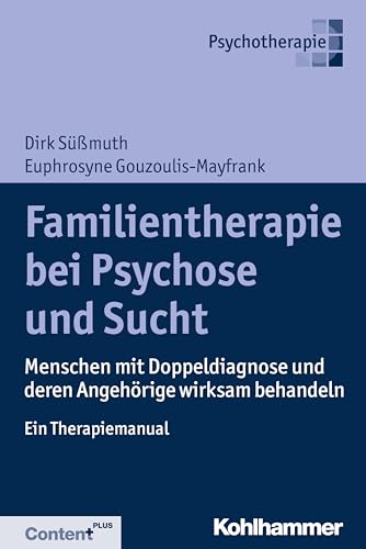 Familientherapie bei Psychose und Sucht: Menschen mit Doppeldiagnose und deren Angehörige wirksam behandeln - Ein Therapiemanual