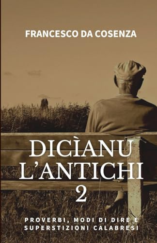 Dicìanu l'antichi 2: Proverbi, modi di dire e superstizioni calabres
