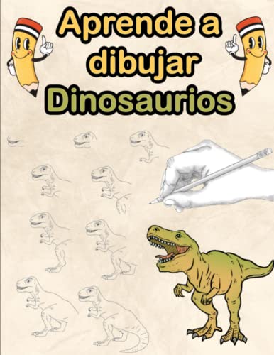 Aprende A Dibujar Dinosaurios: Libro Cómo Dibujar Dinosaurios Rápida Y Fácilmente