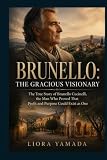 Brunello: The Gracious Visionary: The True Story of Brunello Cucinelli, the Man Who Proved That Profit and Purpose Could Exist as One