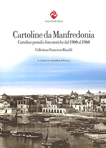 Cartoline da Manfredonia. Cartoline postali e foto storiche dal 1900 al 1960. Collezione Francesco Rinaldi. Ediz. illustrat