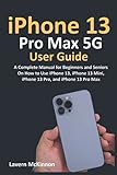iPhone 13 Pro Max 5G User Guide: A Complete Manual for Beginners and Seniors On How to Use iPhone 13, iPhone 13 Mini, iPhone 13 Pro, and iPhone 13 Pro Max