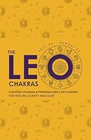 The Leo Chakras: A Guided Journal & Personalized Life Planner for Healing, Clarity, and Calm 1966846568 Book Cover