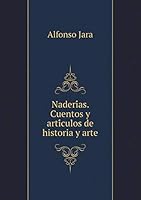 Naderías. Cuentos y artículos de historia y arte 5519299870 Book Cover