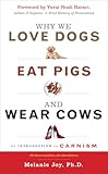 Why We Love Dogs, Eat Pigs, and Wear Cows: An Introduction to Carnism, 10th Anniversary Edition