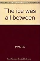 The ice was all between B0006AWATI Book Cover