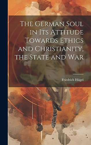 The German Soul in Its Attitude Towards Ethics and Christianity, the State and War