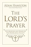 The Lord's Prayer: The Meaning and Power of the Prayer Jesus Taught