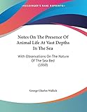 Notes On The Presence Of Animal Life At Vast Depths In The Sea: With Observations On The Nature Of The Sea Bed (1860)