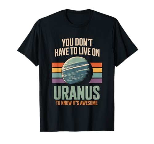You Dont Have Have Live On Uranus To Know Ist Awesome T�V���c