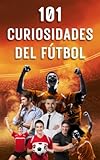  101 CURIOSIDADES DEL FÚTBOL: Increíbles y Sorprendentes Acontecimientos
