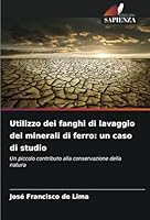 Utilizzo dei fanghi di lavaggio dei minerali di ferro: un caso di studio: Un piccolo contributo alla conservazione della natura (Italian Edition) 6208771978 Book Cover