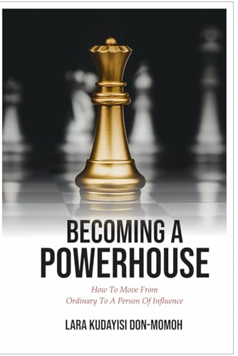 Becoming A Powerhouse: How To Move from Ordinary to a Person of Influence