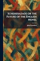 Scheherazade or the Future of the English Novel 1025967992 Book Cover