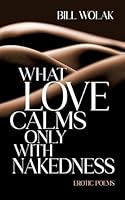 What Love Calms Only with Nakedness: Erotic Poems (German Edition) 3911320159 Book Cover