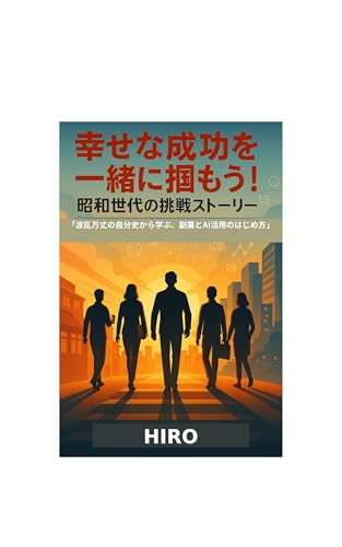 幸せな成功を一緒に掴もう！昭和世代の挑戦ストーリー: 「波乱万丈の自分史から学ぶ、副業とAI活用のはじめ方」 (幸せな成功研究所)