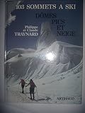 Cent trois sommets a ski : domes, pics et neige