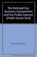 The Railroad Era: Business Competition and the Public Interest (Public Issues Ser)) 0899943608 Book Cover
